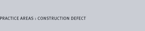 practice areas:construction defect